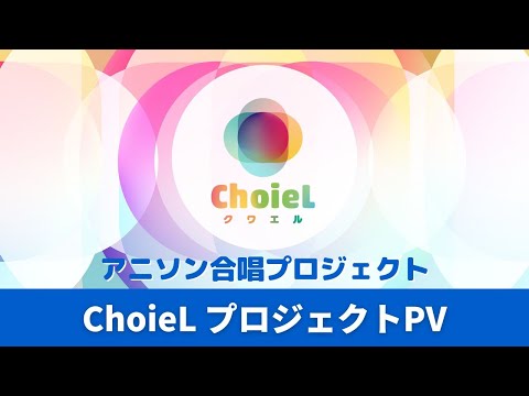 アニソン合唱プロジェクト「ChoieL（クワエル）」｜プロジェクトPV