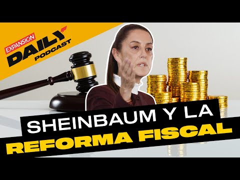 ¿Es posible una REFORMA FISCAL si SHEINBAUM gana la PRESIDENCIA? | EXPANSIÓN DAILY Podcast