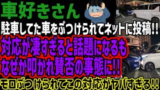 【車好きさん】駐車してた車をぶつけられてネットに投稿!!対応が凄すぎると話題になるもなぜか叩かれ賛否の事態に!!モロぶつけられてこの対応がヤ