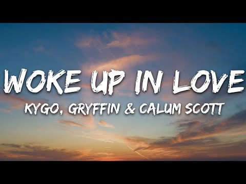Kygo, Gryffin, Calum Scott - Woke Up in Love (Lyrics)