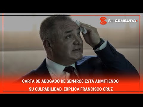 Carta de abogado de G?n4rc0 está ADMITIENDO su culpabilidad, explica #FranciscoCruz