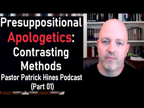 Presuppositional Apologetics: Contrasting Methods - Pastor Patrick Hines Podcast (Part 01)