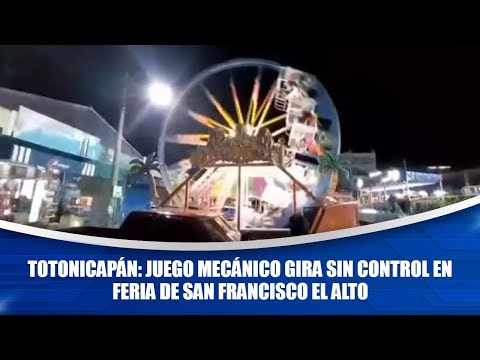 Totonicapán: Juego mecánico gira sin control en feria de San Francisco El Alto