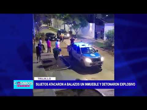Trujillo: Sujetos atacaron a balazos un inmueble y detonaron explosivo