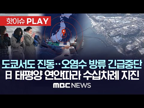 도쿄서도 진동..오염수 방류 긴급중단, 日 태평양 연안따라 수십차례 지진 - [핫이슈PLAY] MBC뉴스 2024년 3월 16일