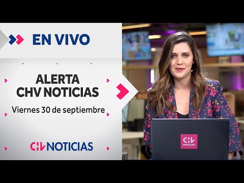 #AlertaCHVAM | Las noticias de Chile y el mundo: Viernes 30 de Septiembre de 2022