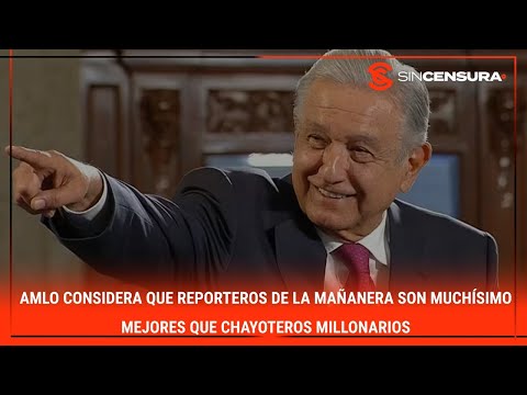 #AMLO considera que reporteros de la #Mañanera son muchísimo mejores que chayoteros millonarios