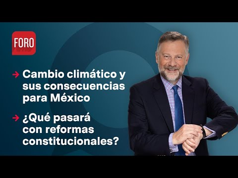 Cambio climático; consecuencias para México / Es la Hora de Opinar - 19 de junio de 2024