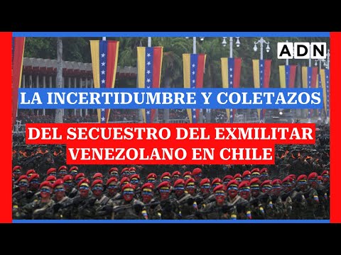 La incertidumbre y coletazos del secuestro del exmilitar venezolano en Chile