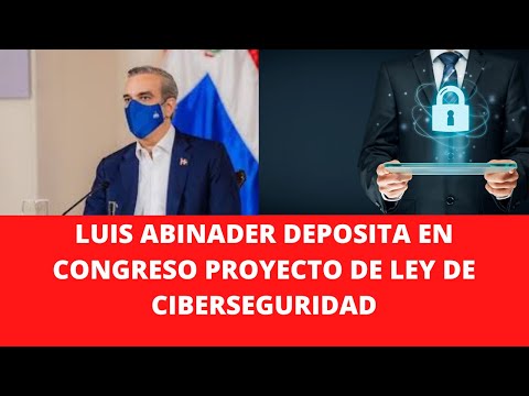 LUIS ABINADER DEPOSITA EN CONGRESO PROYECTO DE LEY DE CIBERSEGURIDAD