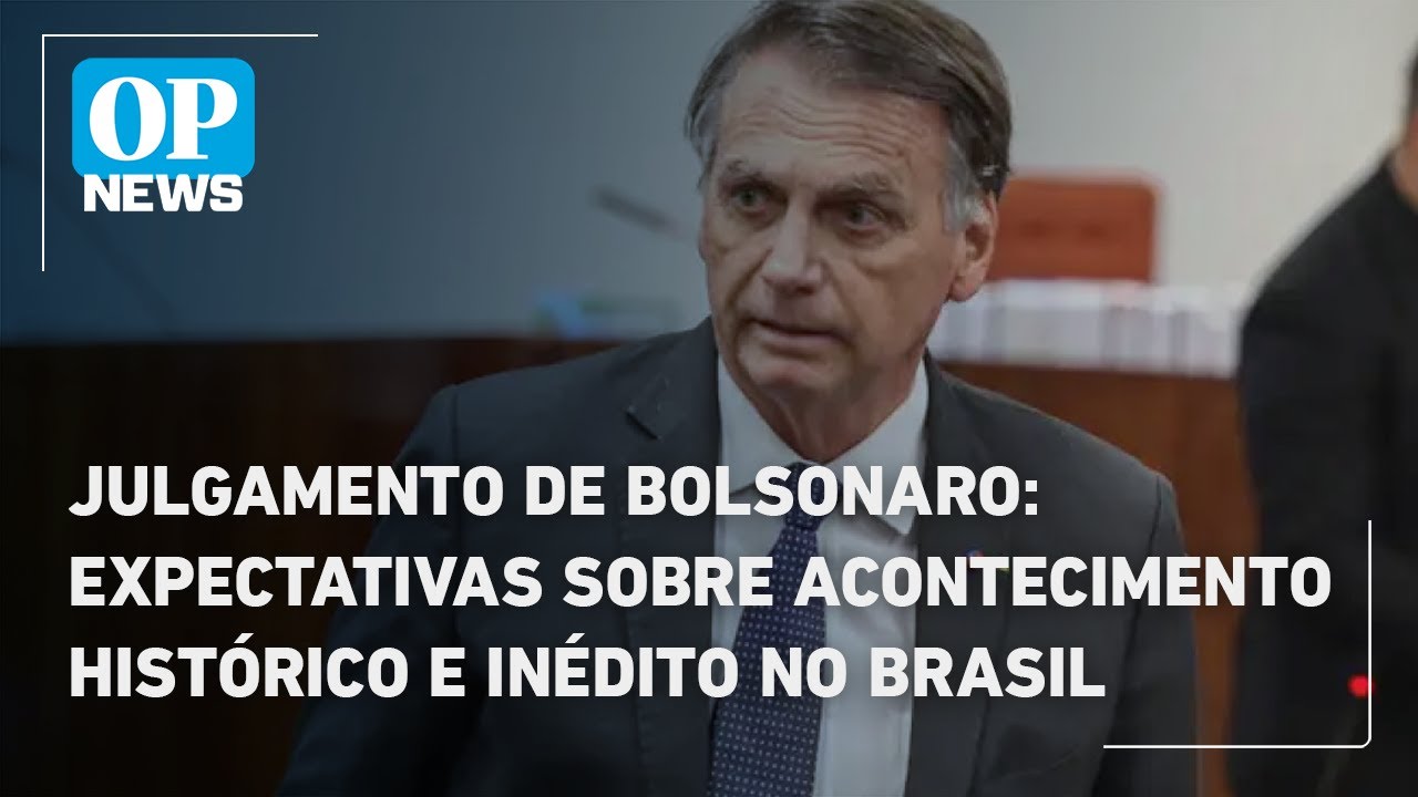 Julgamento de Bolsonaro: expectativas sobre acontecimento histórico e inédito no Brasil | OP News