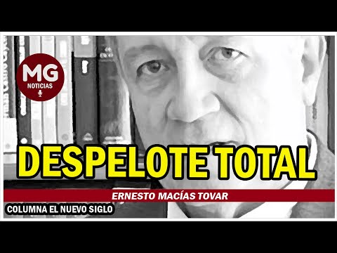 DESPELOTE TOTAL  Columna Ernesto Macías Tovar