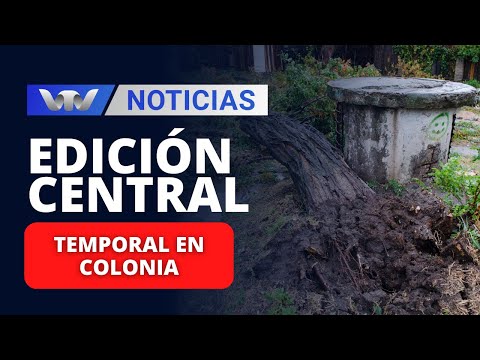 Edición Central 18/12 | Temporal en Colonia
