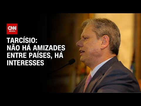 ​Não existe amizade entre países, existe interesses, diz Tarcísio | BASTIDORES CNN