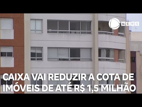 Caixa vai reduzir a cota para imóveis de até R$ 1,5 milhão