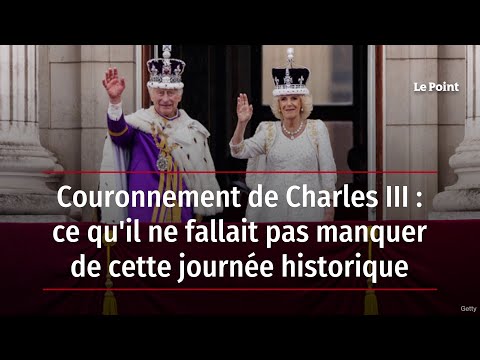 Couronnement de Charles III : ce qu'il ne fallait pas manquer de cette journée historique