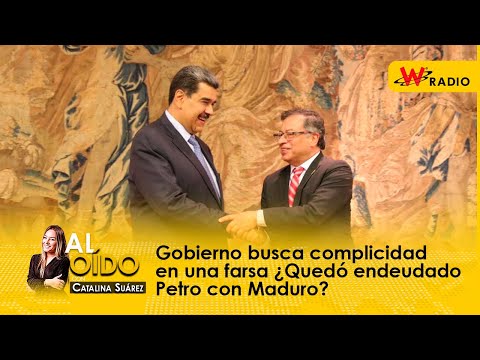 Al Oído: Gobierno busca complicidad en una farsa ¿Quedó endeudado Petro con Maduro?