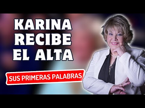 PRIMERAS PALABRAS de KARINA tras RECIBIR el ALTA del HOSPITAL y EXPLICA los MOTIVOS de su INGRESO
