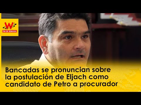 Bancadas se pronuncian sobre la postulación de Eljach como candidato de Petro a procurador