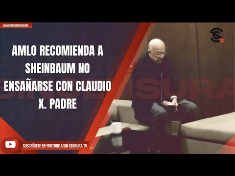 #LoMejorDeSinCensura AMLO RECOMIENDA A SHEINBAUM NO ENSAÑARSE CON CLAUDIO X  PADRE