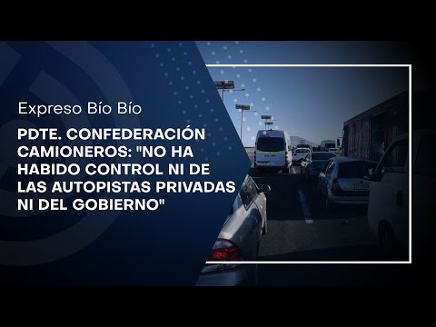 Pdte. Confederación Camioneros: No ha habido control ni de las autopistas privadas ni del gobierno