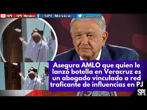 Asegura AMLO que quien le lanzó botella es un abogado vinculado a red de influencias en PJ