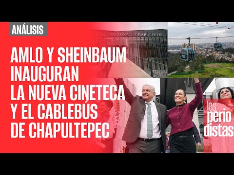 AMLO y Sheinbaum inauguran la nueva Cineteca y el Cablebús de Chapultepec