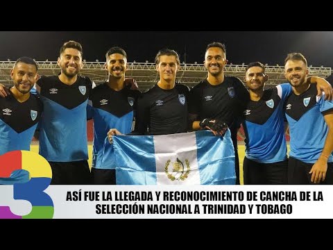 Así fue la llegada y reconocimiento de cancha de la Selección Nacional a Trinidad y Tobago