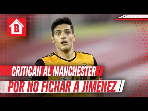 Critican al Manchester United por no fichar a Raúl Jiménez