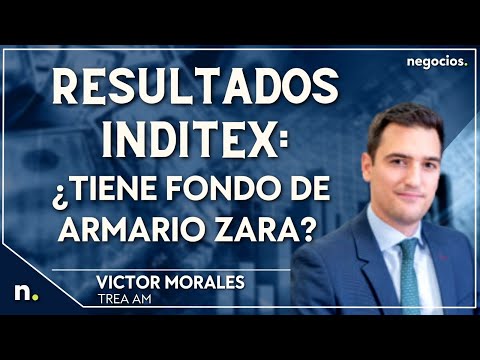 Resultados INDITEX: ¿tiene fondo de armario Zara?. Victor Morales