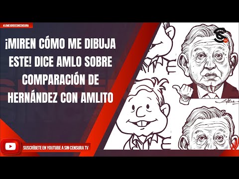 ¡MIREN CÓMO ME DIBUJA ESTE! DICE AMLO SOBRE COMPARACIÓN DE HERNÁNDEZ CON AMLITO