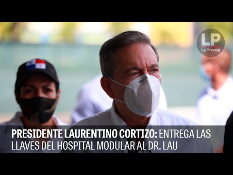 Presidente Laurentino Cortizo entrega las llaves del hospital modular al Dr. Lau
