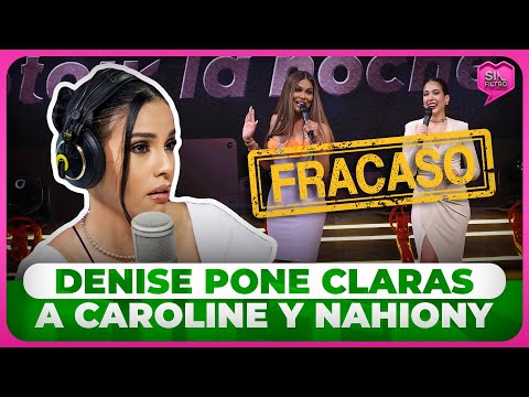 DENISE PONE CLARAS A CAROLINE Y NAHIONY TRAS FRACASO DE SU PROGRAMA