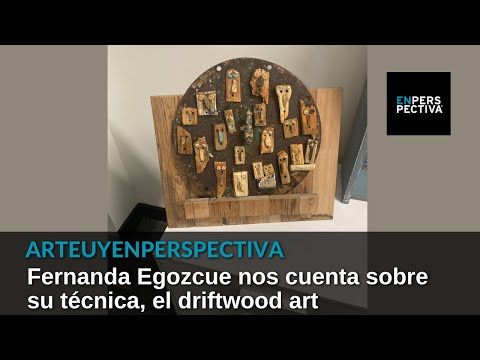 #ArteUyEnPerspectiva: Fernanda Egozcue nos cuenta sobre su técnica, el driftwood art