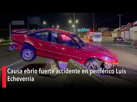 Causa ebrio fuerte accidente en perife?rico Luis Echeverri?a