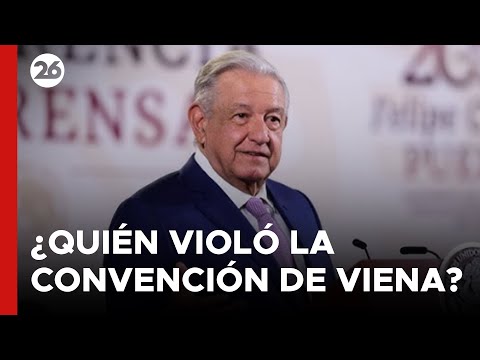 MÉXICO - ECUADOR | ¿Quién violó la Convención de Viena?