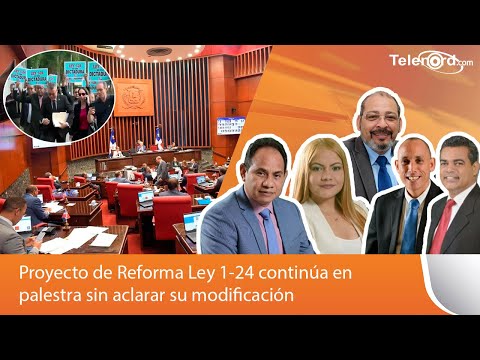 Proyecto de Reforma Ley 1-24 continúa en palestra sin aclarar su modificación
