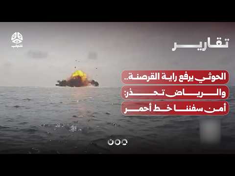 الحوثي يرفع راية القرصنة.. والرياض تحذر أمن سفننا خط أحمر