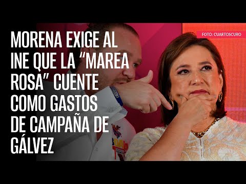 Morena exige al INE que la “marea rosa” cuente como gastos de campaña de Gálvez