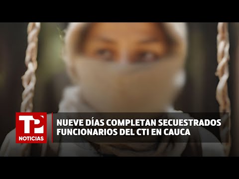 Nueve días completan secuestrados funcionarios del CTI en Cauca |27.04.2024| TPNoticias