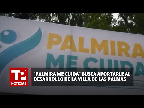 Palmira me cuida busca aportarle al desarrollo de la Villa de las Palmas |13.03.2024| TP Noticias
