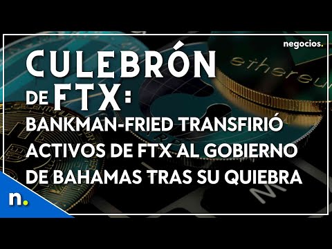 Culebrón de FTX: Bankman-Fried transfirió activos de FTX al gobierno de Bahamas tras su quiebra