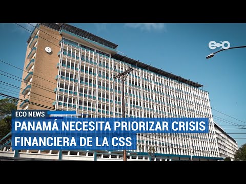 Panamá necesita priorizar crisis financiera de la CSS, afirma ex directivo | ECO News