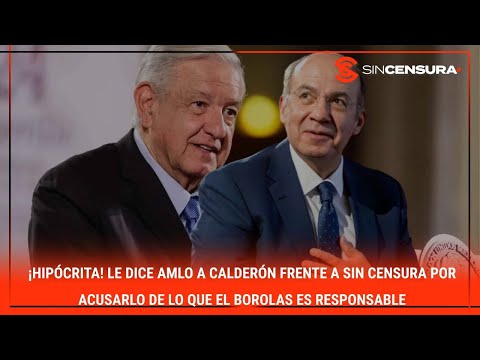 ¡HIPÓCRITA! Dice AMLO a Calderón frente a #SinCensura por acusarlo de lo que borolas es responsable