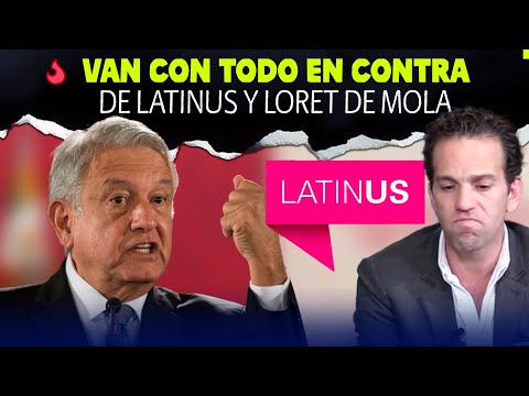 Van con todo en contra de Latinus y Carlos Loret de Mola.