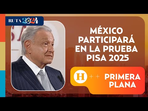 México participará en la prueba Pisa 2025 | Primera Plana
