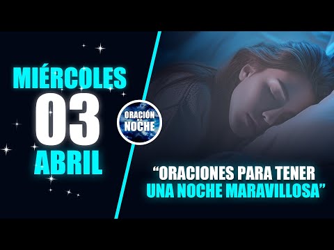 MIÉRCOLES 03 DE ABRIL ORACIÓN DE LA NOCHE - ORACIONES PARA TENER UNA NOCHE MARAVILLOSA  