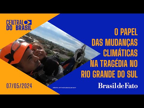 O papel das mudanças climáticas na tragédia no Rio Grande do Sul | Central do Brasil