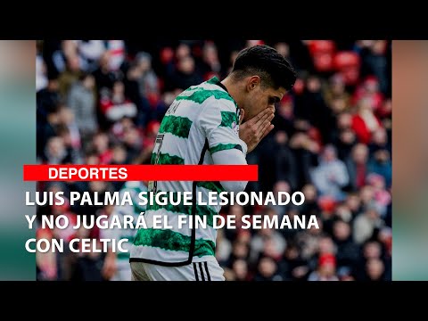 Luis Palma sigue lesionado y no jugará el fin de semana con Celtic