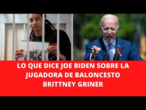 LO QUE DICE JOE BIDEN SOBRE LA JUGADORA DE BALONCESTO BRITTNEY GRINER